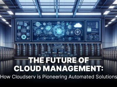 The Future of Cloud Management: How Cloudserv is Pioneering Automated Solutions