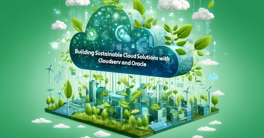 Building Sustainable Cloud Solutions with Cloudserv and Oracle