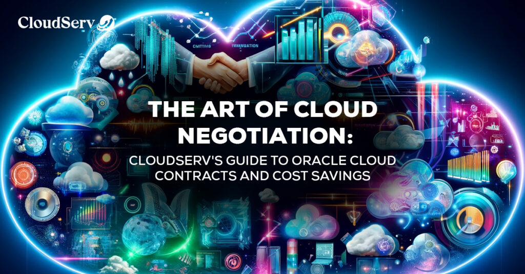 The Art of Cloud Negotiation: Cloudserv's Guide to Oracle Cloud Contracts and Cost Savings