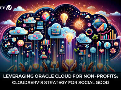 Leveraging Oracle Cloud for Non-profits: Cloudserv's Strategy for Social Good