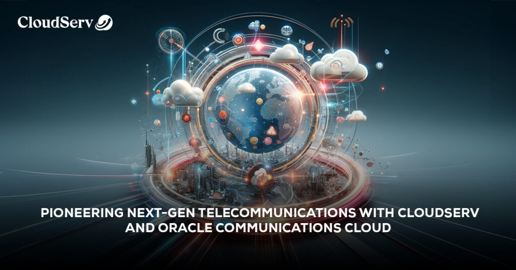 Pioneering Next-Gen Telecommunications with Cloudserv and Oracle Communications Cloud