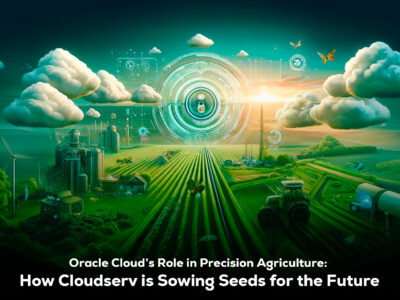Oracle Cloud’s Role in Precision Agriculture- How Cloudserv is Sowing Seeds for the Future