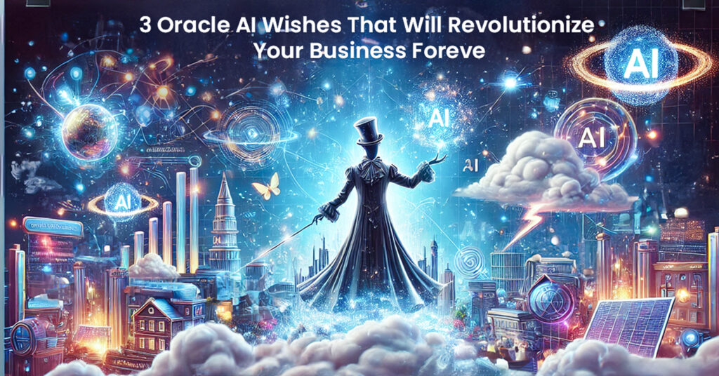 3 Oracle AI Wishes That Will Revolutionize Your Business Forever