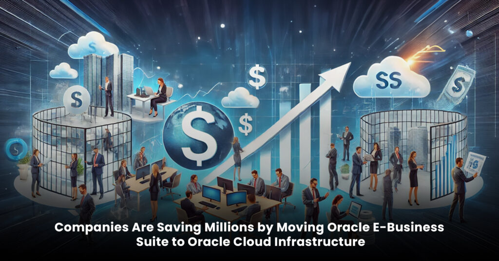 Companies Are Saving Millions by Moving Oracle E-Business Suite to Oracle Cloud Infrastructure