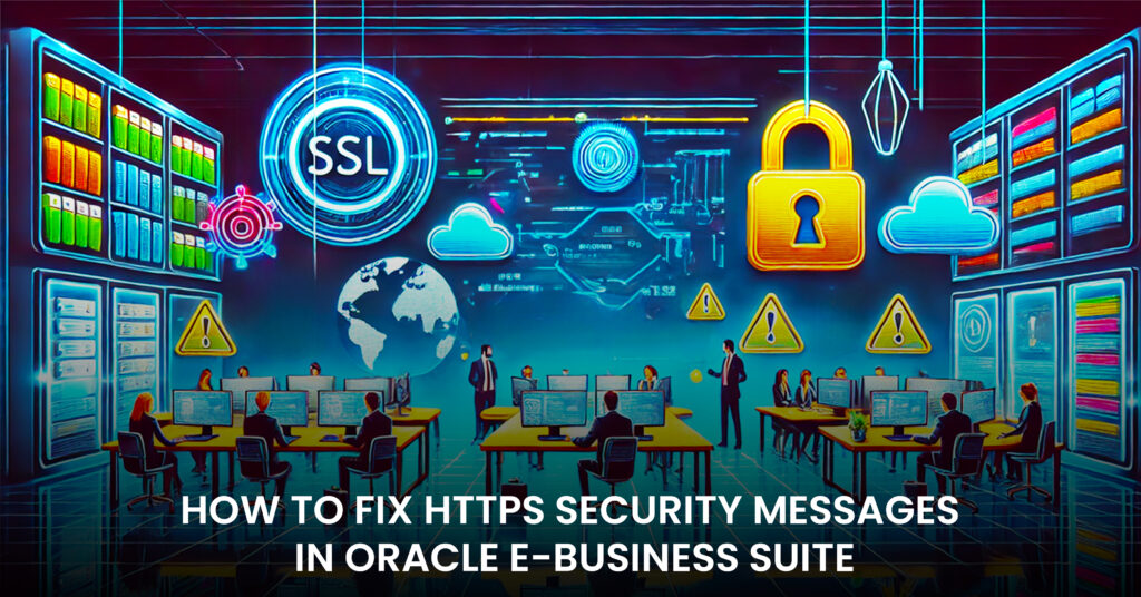How to Fix HTTPS Security Messages in Oracle E-Business Suite