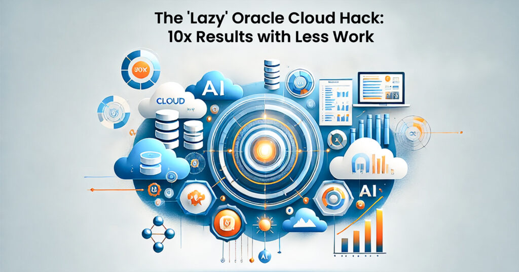 The 'Lazy' Oracle Cloud Hack_ 10x Results with Less Work