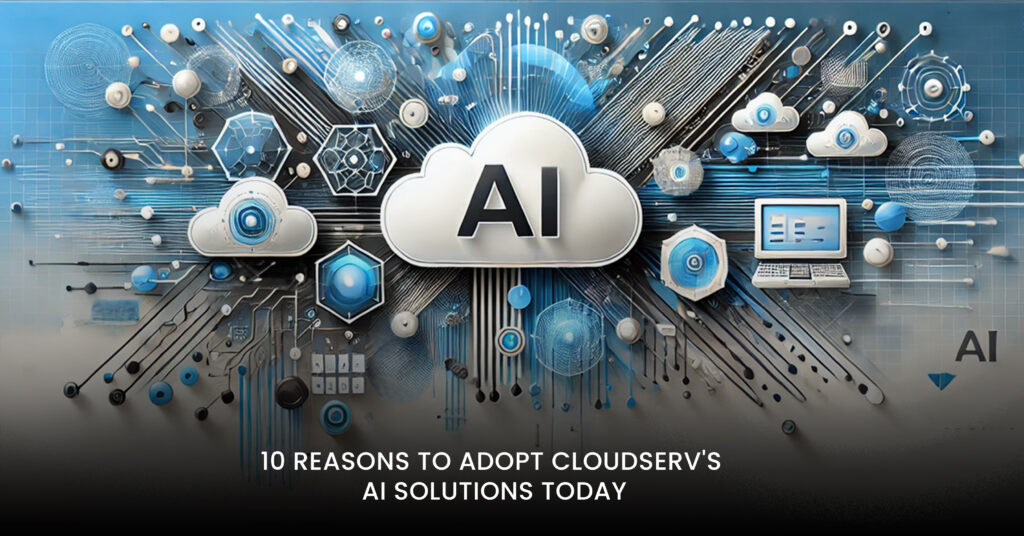 10 Reasons to Adopt Cloudserv's AI Solutions Today