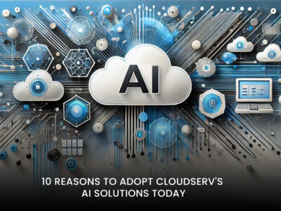 10 Reasons to Adopt Cloudserv's AI Solutions Today
