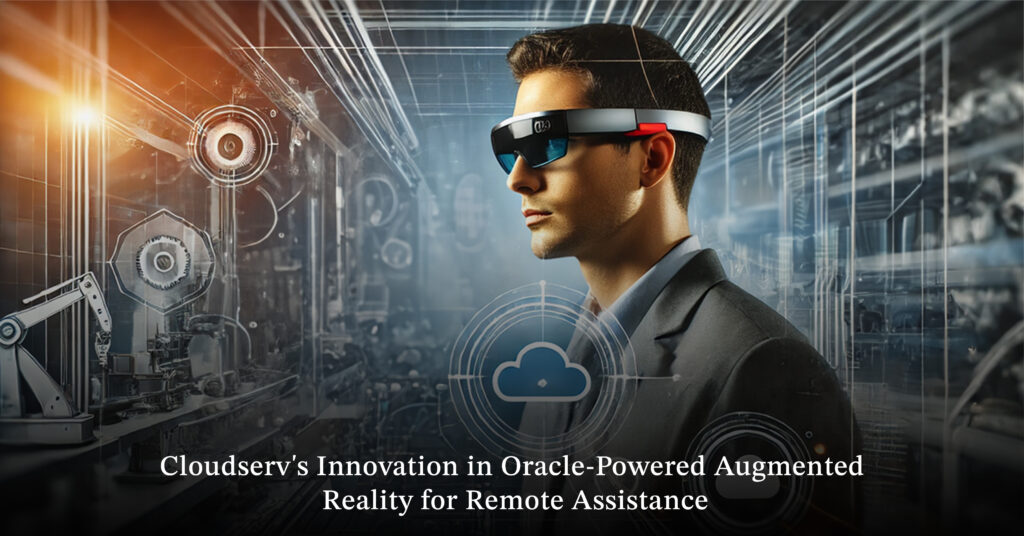 Cloudserv's Innovation in Oracle-Powered Augmented Reality for Remote Assistance