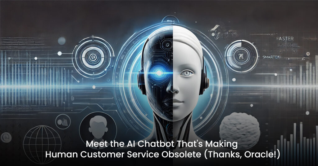 Meet the AI Chatbot That's Making Human Customer Service Obsolete (Thanks, Oracle!)