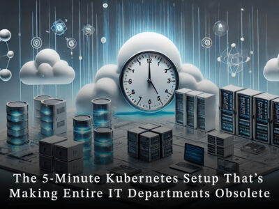 The 5-Minute Kubernetes Setup That’s Making Entire IT Departments Obsolete