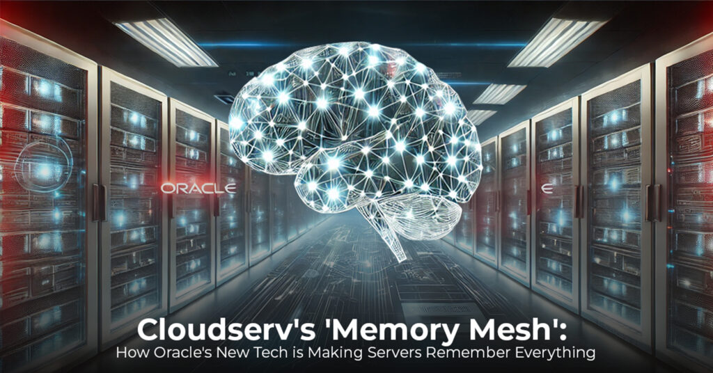 Cloudserv's 'Memory Mesh': How Oracle's New Tech is Making Servers Remember Everything