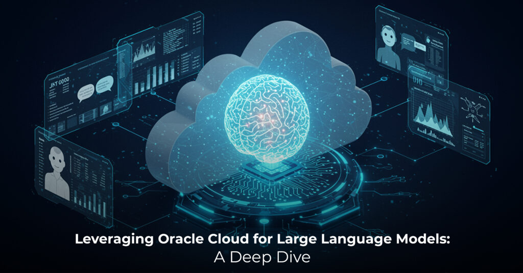 Leveraging Oracle Cloud for Large Language Models A Deep Dive