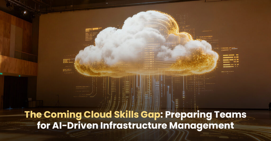 The Coming Cloud Skills Gap- Preparing Teams for AI-Driven Infrastructure Management