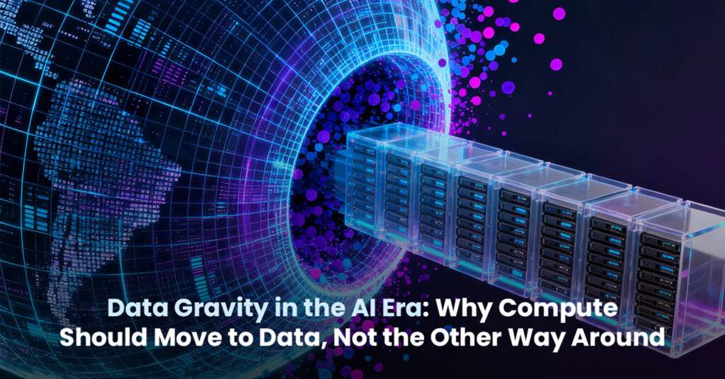 Data Gravity in the AI Era- Why Compute Should Move to Data, Not the Other Way Around