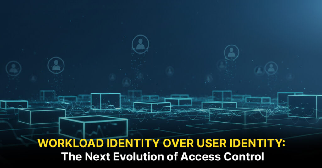 Workload Identity Over User Identity- The Next Evolution of Access Control