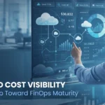 Why Cloud Cost Visibility Is the First Step Toward FinOps Maturity