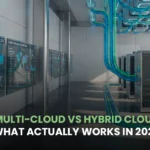 Multi-Cloud vs Hybrid Cloud: What Actually Works in 2026?
