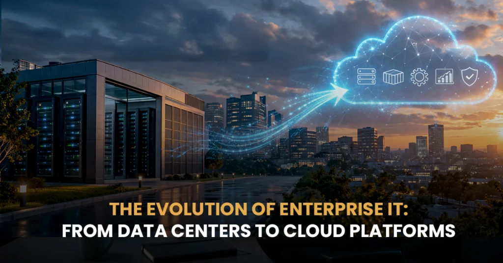 The Evolution of Enterprise IT: From Data Centers to Cloud Platforms