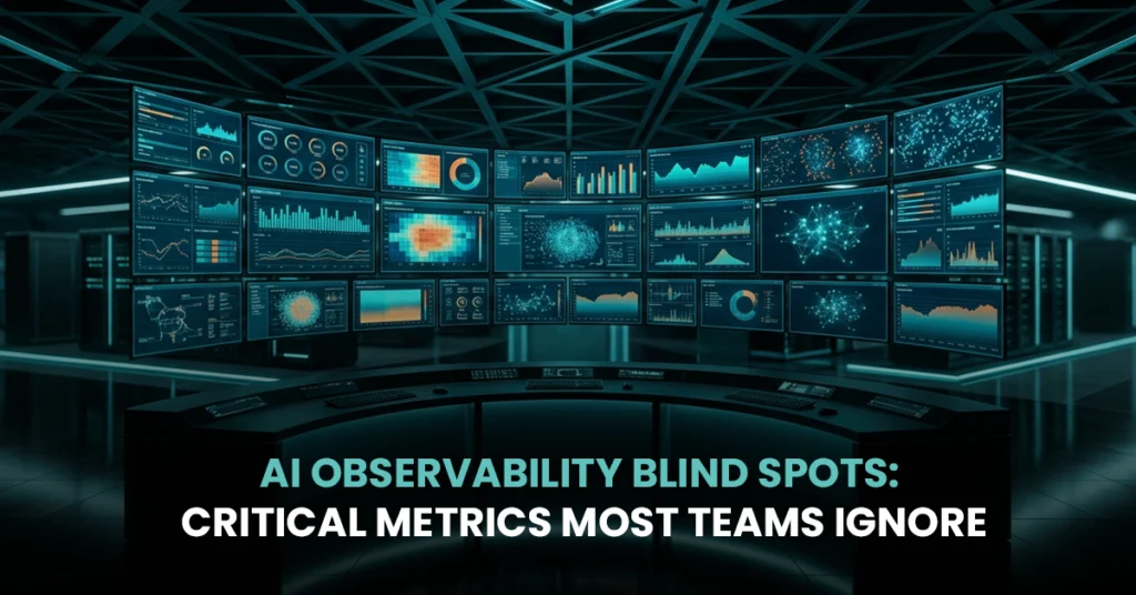 AI Observability Blind Spots: Critical Metrics Most Teams Ignore