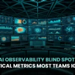 AI Observability Blind Spots: Critical Metrics Most Teams Ignore