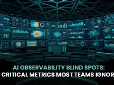 AI Observability Blind Spots: Critical Metrics Most Teams Ignore