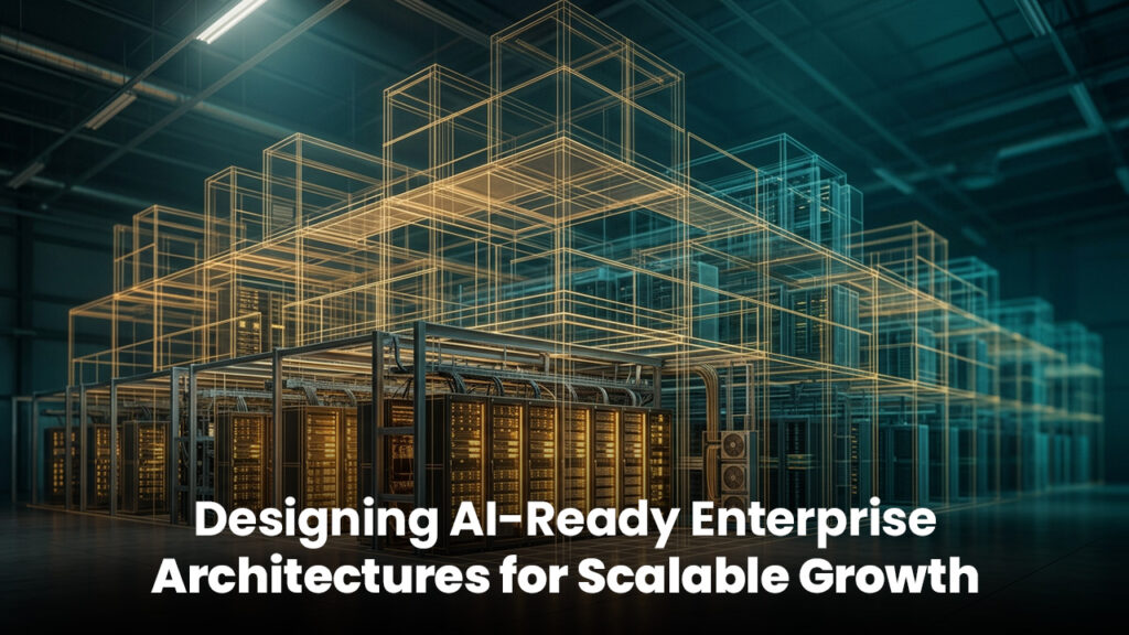 Designing AI-Ready Enterprise Architectures for Scalable Growth