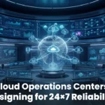 Cloud Operations Centers: Designing for 24×7 Reliability